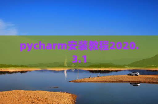 pycharm安装教程2020.3.1 pycharm安装教程2020.3.1